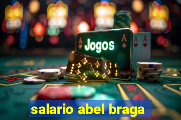 salario abel braga